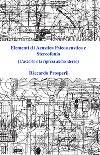Elementi di acustica psicoacustica e stereofonia. L'ascolto e la ripresa audio stereo - Librerie.coop