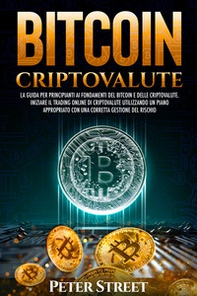 Bitcoin e criptovalute. La guida per principianti ai fondamenti del bitcoin e delle criptovalute. Iniziare il trading online di criptovalute utilizzando un piano appropriato con una corretta gestione del rischio - Librerie.coop