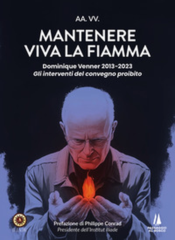 Mantenere viva la fiamma. Dominique Venner 2013-2023. Gli interventi del convegno proibito - Librerie.coop Mantenere viva la fiamma. Dominique Venner 2013-2023. Gli interventi del convegno proibito - Librerie.coop