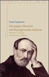 Giuseppe Mazzini e il Risorgimento italiano. Pensiero/azione/educazione/politica - Librerie.coop