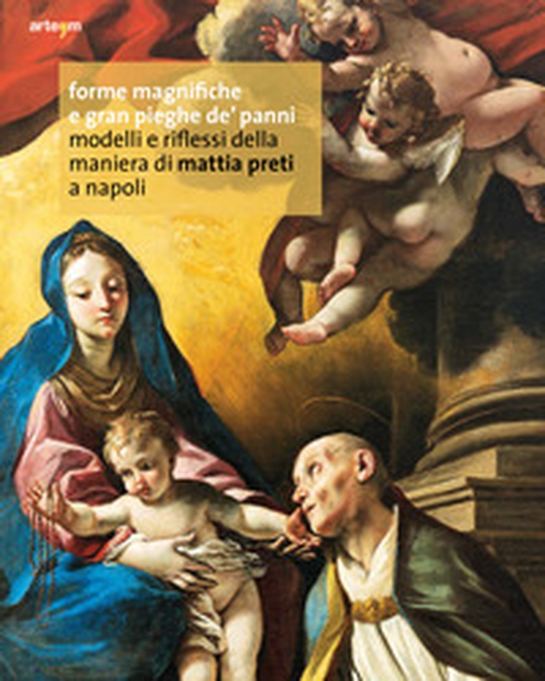 Forme magnifiche e gran pieghe dé panni. Modelli e riflessi della maniera di Mattia Preti a Napoli - Librerie.coop Forme magnifiche e gran pieghe dé panni. Modelli e riflessi della maniera di Mattia Preti a Napoli - Librerie.coop