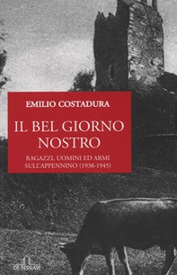 Il bel giorno nostro. Ragazzi, uomini ed armi sull'Appennino (1938-1945) - Librerie.coop