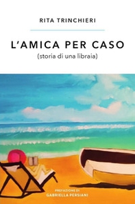 L'amica per caso (storia di una libraia) - Librerie.coop L'amica per caso (storia di una libraia) - Librerie.coop
