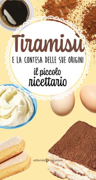 Tiramisù e la contesa delle sue origini. Il piccolo ricettario - Librerie.coop