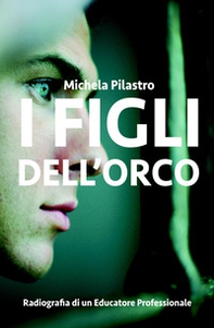 I figli dell'orco. Radiografia di un educatore professionale - Librerie.coop