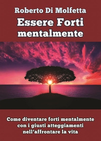 Essere forti mentalmente. Come diventare forti mentalmente con i giusti atteggiamenti nell'affrontare la vita - Librerie.coop Essere forti mentalmente. Come diventare forti mentalmente con i giusti atteggiamenti nell'affrontare la vita - Librerie.coop