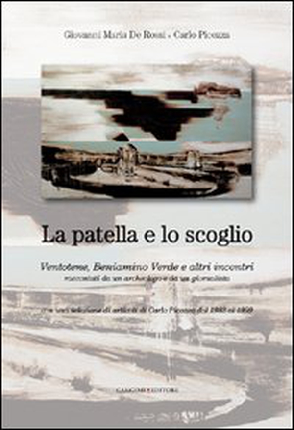 La patella e lo scoglio. Ventotene, Beniamino Verde e altri incontri racontati da un archeologo e da un giornalista. Con una selezione di articoli di Carlo Picozza - Librerie.coop La patella e lo scoglio. Ventotene, Beniamino Verde e altri incontri racontati da un archeologo e da un giornalista. Con una selezione di articoli di Carlo Picozza - Librerie.coop