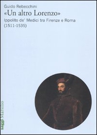 «Un altro Lorenzo». Ippolito de' Medici tra Firenze e Roma (1511-1535) - Librerie.coop