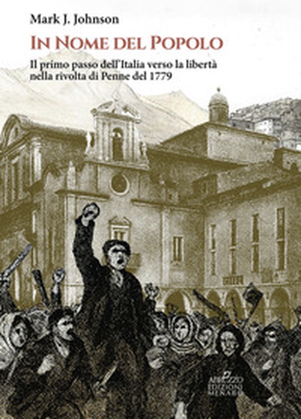 In nome del popolo. Il primo passo dell'Italia verso la libertà nella rivolta di Penne del 1779 - Librerie.coop In nome del popolo. Il primo passo dell'Italia verso la libertà nella rivolta di Penne del 1779 - Librerie.coop