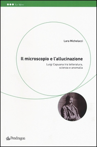 Il microscopio e l'allucinazione. Luigi Capuana tra letteratura, scienza e anomalia - Librerie.coop