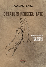 Creature perseguitate. Novelle in versi sugli animali maltrattati - Librerie.coop