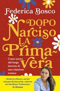 Dopo Narciso la primavera. Come uscire dal lungo inverno di una relazione tossica - Librerie.coop
