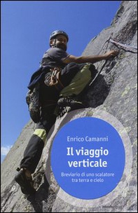 Il viaggio verticale. Breviario di uno scalatore tra terra e cielo - Librerie.coop