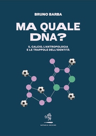 Ma quale DNA? Il calcio, l'antropologia e le trappole dell'identità - Librerie.coop