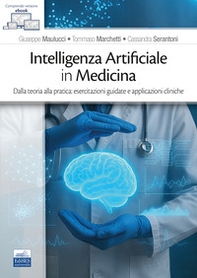 Intelligenza Artificiale in medicina. Dalla teoria alla pratica: esercitazioni guidate e applicazioni cliniche - Librerie.coop