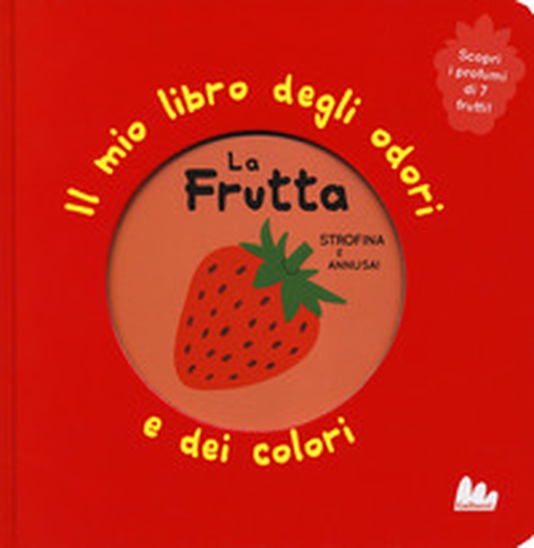 La frutta. Il mio libro degli odori e dei colori - Librerie.coop La frutta. Il mio libro degli odori e dei colori - Librerie.coop
