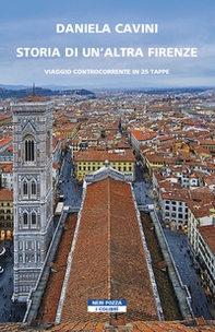 Storia di un'altra Firenze. Viaggio controcorrente in 25 tappe - Librerie.coop