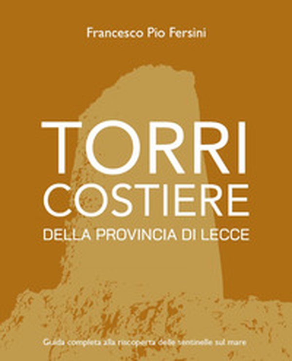 Torri costiere della provincia di Lecce. Guida completa alla riscoperta delle sentinelle sul mare - Librerie.coop Torri costiere della provincia di Lecce. Guida completa alla riscoperta delle sentinelle sul mare - Librerie.coop
