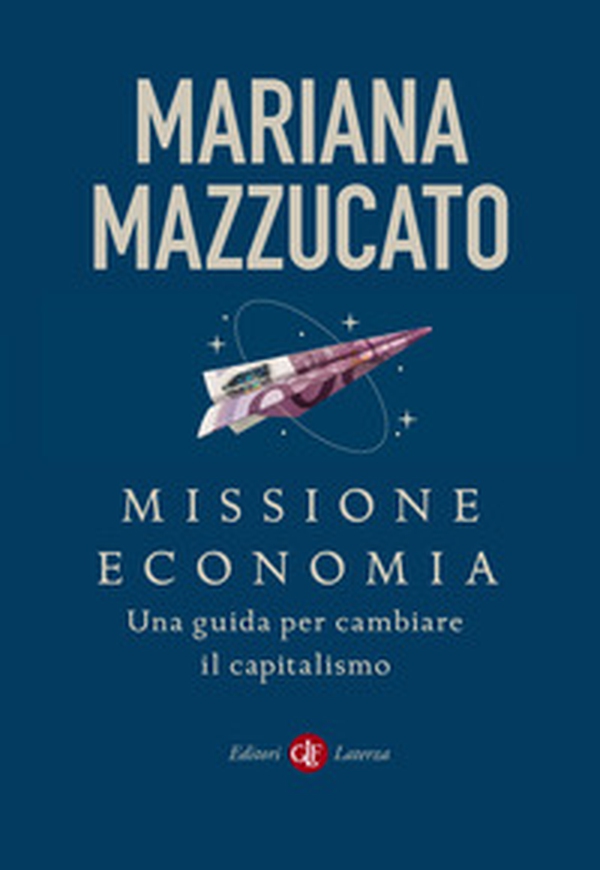 Missione economia. Una guida per cambiare il capitalismo - Librerie.coop Missione economia. Una guida per cambiare il capitalismo - Librerie.coop