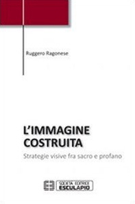 L'immagine costruita. Strategie visive fra sacro e profano - Librerie.coop L'immagine costruita. Strategie visive fra sacro e profano - Librerie.coop