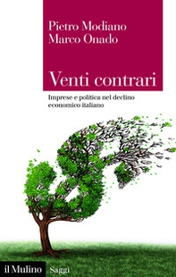 Venti contrari. Imprese e politica nel declino economico italiano - Librerie.coop