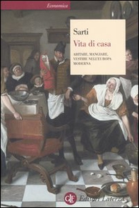 Vita di casa. Abitare, mangiare, vestire nell'Europa moderna - Librerie.coop