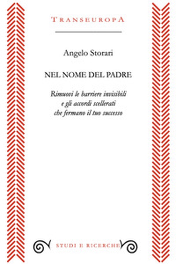 Nel nome del padre. Rimuovi le barriere invisibili e gli accordi scellerati che fermano il tuo successo - Librerie.coop