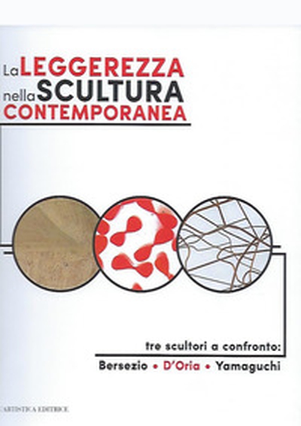 La leggerezza nella scultura contemporanea. Tre sculturi a confronto: Bersezio, D'Oria, Yamaguchi - Librerie.coop La leggerezza nella scultura contemporanea. Tre sculturi a confronto: Bersezio, D'Oria, Yamaguchi - Librerie.coop