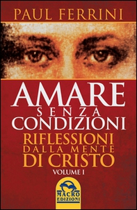 Amare senza condizioni. Riflessioni dalla mente di Cristo - Vol. 1 - Librerie.coop Amare senza condizioni. Riflessioni dalla mente di Cristo - Vol. 1 - Librerie.coop