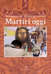 Martiri oggi. Una ragione per vivere e per morire - Librerie.coop