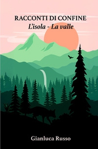 Racconti di confine. L'isola. La valle - Librerie.coop