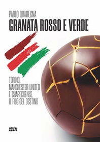Granata rosso e verde. Torino, Manchester United e Chapecoense, il filo del destino - Librerie.coop