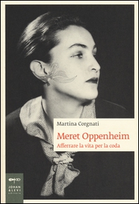Meret Oppenheim. Afferrare la vita per la coda - Librerie.coop Meret Oppenheim. Afferrare la vita per la coda - Librerie.coop
