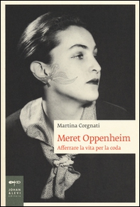 Meret Oppenheim. Afferrare la vita per la coda - Librerie.coop