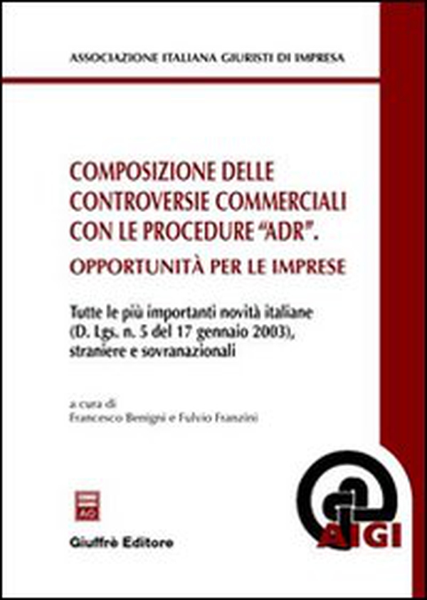 Composizione delle controversie commerciali con le procedure «ADR». Opportunità per le imprese - Librerie.coop