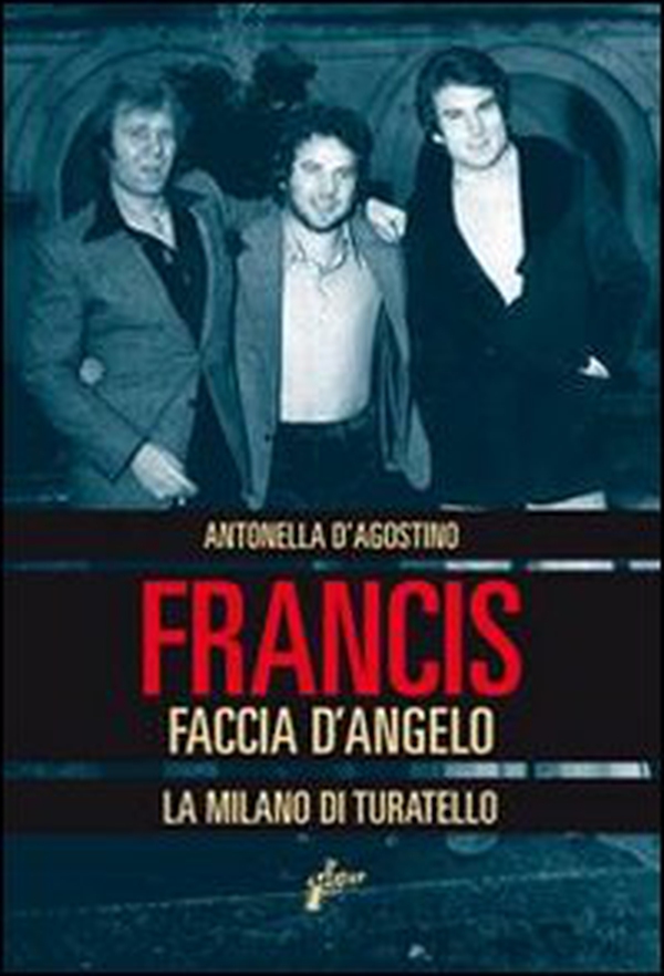 Francis Faccia d'angelo. La Milano di Turatello - Librerie.coop Francis Faccia d'angelo. La Milano di Turatello - Librerie.coop