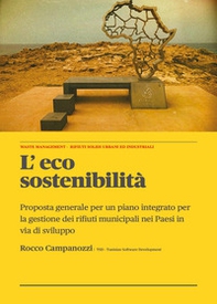 L'eco sostenibilità. Proposta generale per un piano integrato per la gestione dei rifiuti municipali nei paesi in via di sviluppo - Librerie.coop