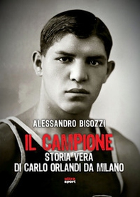 Il campione. Storia vera di Carlo Orlandi da Milano - Librerie.coop