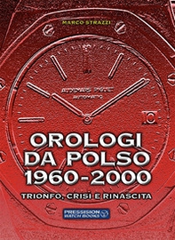 Orologi da polso 1960-2000. Trionfo, crisi e rinascita - Librerie.coop