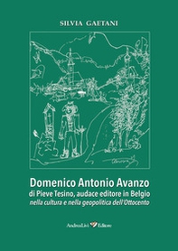 Domenico Antonio Avanzo di Pieve Tesino, audace editore in Belgio nella cultura e nella geopolitica dell'Ottocento - Librerie.coop