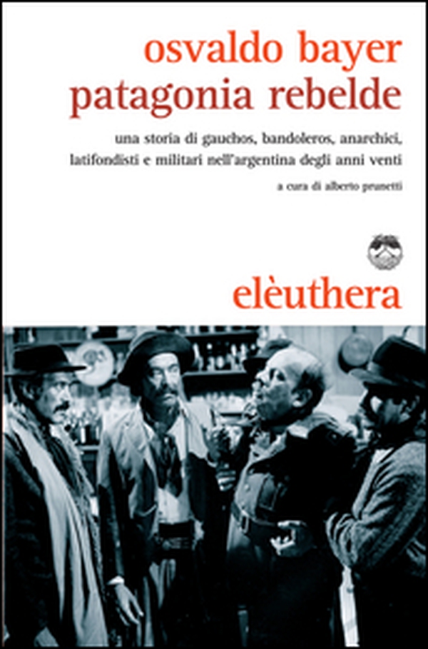 Patagonia rebelde. Una storia di gauchos, bandoleros, anarchici, latifondisti e militari nell'Argentina degli anni Venti - Librerie.coop Patagonia rebelde. Una storia di gauchos, bandoleros, anarchici, latifondisti e militari nell'Argentina degli anni Venti - Librerie.coop