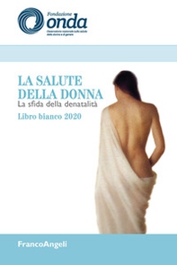 La salute della donna. La sfida della denatalità. Libro bianco 2020 - Librerie.coop
