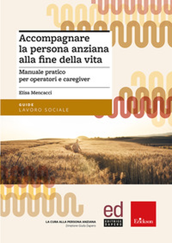 Accompagnare la persona anziana alla fine della vita. Manuale pratico per operatori e caregiver - Librerie.coop