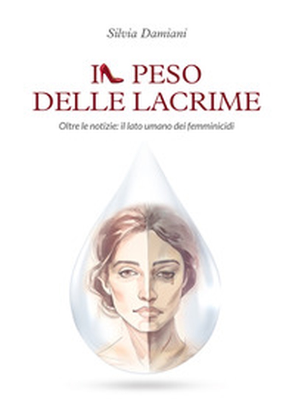 Il peso delle lacrime. Oltre le notizie: il lato umano dei femminicidi - Librerie.coop Il peso delle lacrime. Oltre le notizie: il lato umano dei femminicidi - Librerie.coop