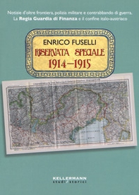 Riservata speciale 1914-1915. Notizie d'oltre frontiera, polizia militare e contrabbando di guerra. La regia guardia di finanza e il confine italo-austriaco - Librerie.coop