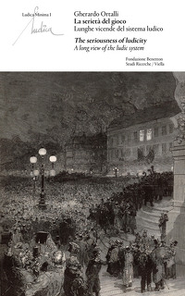 La serietà del gioco. Lunghe vicende del sistema ludico-The seriousness of ludicity. A long view of the ludic system - Librerie.coop