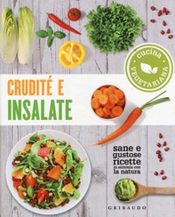 Crudité e insalate. Cucina vegetariana. Sane e gustose ricette in sintonia con la natura - Librerie.coop