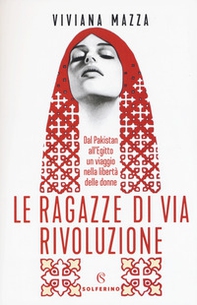 Le ragazze di via Rivoluzione. Dal Pakistan all'Egitto un viaggio nella libertà delle donne - Librerie.coop