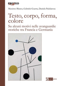 Testo, corpo, forma, colore. Su alcuni motivi nelle avanguardie storiche tra Francia e Germania - Librerie.coop Testo, corpo, forma, colore. Su alcuni motivi nelle avanguardie storiche tra Francia e Germania - Librerie.coop