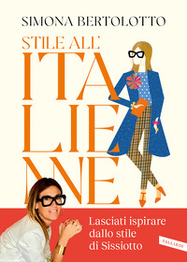 Stile all'italienne. Trova la combinazione giusta per vestirti a modo tuo e sorridere alla vita - Librerie.coop Stile all'italienne. Trova la combinazione giusta per vestirti a modo tuo e sorridere alla vita - Librerie.coop